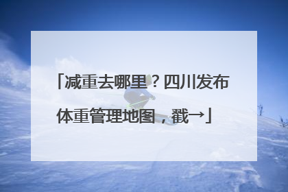 减重去哪里？四川发布体重管理地图，戳→