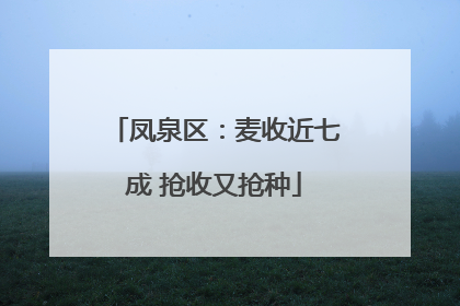 凤泉区：麦收近七成 抢收又抢种
