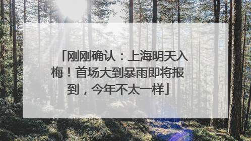 刚刚确认：上海明天入梅！首场大到暴雨即将报到，今年不太一样