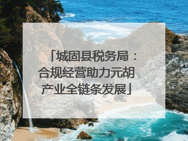 城固县税务局：合规经营助力元胡产业全链条发展