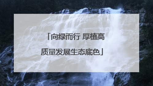向绿而行 厚植高质量发展生态底色