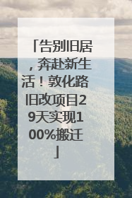 告别旧居，奔赴新生活！敦化路旧改项目29天实现100%搬迁