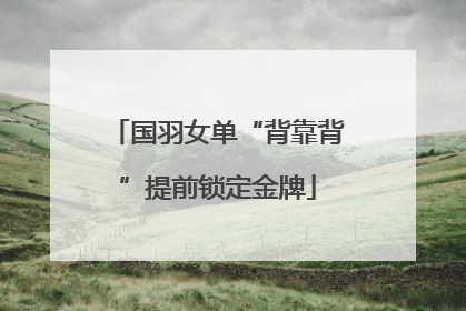 国羽女单“背靠背”提前锁定金牌