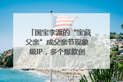 国宝李渡的“宝藏父亲”成父亲节现象级IP，多个爆款创造数千万流量