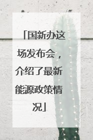 国新办这场发布会，介绍了最新能源政策情况