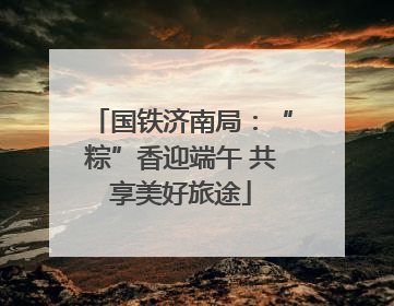 国铁济南局：“粽”香迎端午 共享美好旅途