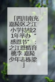 四川南充嘉陵区之江小学持续21年举办“感恩节”：之江恩情育桃李 嘉陵少年志栋梁