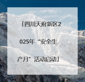 四川天府新区2025年“安全生产月”活动启动