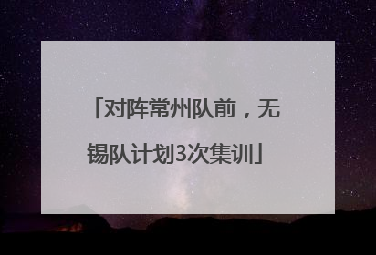 对阵常州队前，无锡队计划3次集训