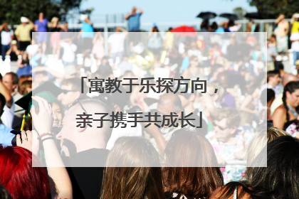 寓教于乐探方向，亲子携手共成长