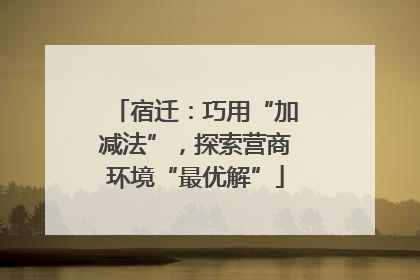 宿迁：巧用“加减法”，探索营商环境“最优解”