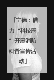 宁德：借力“科技周”开展消防科普宣传活动