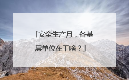 安全生产月，各基层单位在干啥？