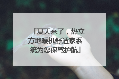 夏天来了，热立方地暖机舒适家系统为您保驾护航