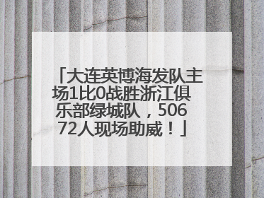 大连英博海发队主场1比0战胜浙江俱乐部绿城队，50672人现场助威！