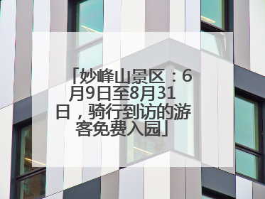 妙峰山景区：6月9日至8月31日，骑行到访的游客免费入园