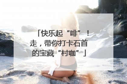 快乐起“啡”！走，带你打卡石首的宝藏“村咖”