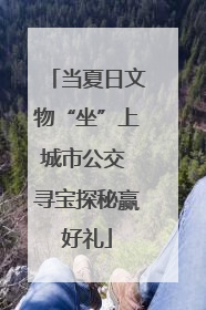 当夏日文物“坐”上城市公交 寻宝探秘赢好礼