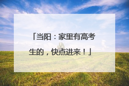 当阳：家里有高考生的，快点进来！