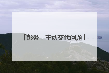 彭炎，主动交代问题