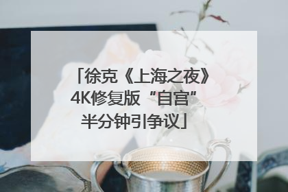 徐克《上海之夜》4K修复版“自宫”半分钟引争议