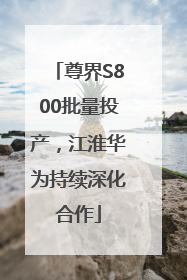 尊界S800批量投产，江淮华为持续深化合作