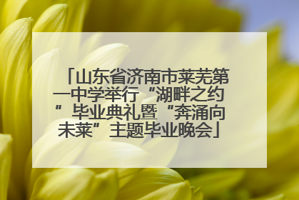 山东省济南市莱芜第一中学举行“湖畔之约”毕业典礼暨“奔涌向未莱”主题毕业晚会