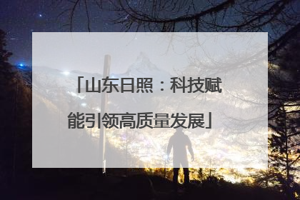 山东日照：科技赋能引领高质量发展
