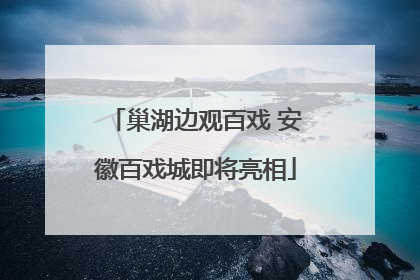 巢湖边观百戏 安徽百戏城即将亮相