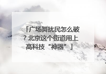 广场舞扰民怎么破？北京这个街道用上高科技“神器”