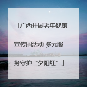 广西开展老年健康宣传周活动 多元服务守护“夕阳红”