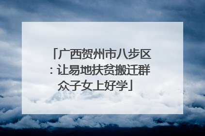 广西贺州市八步区：让易地扶贫搬迁群众子女上好学