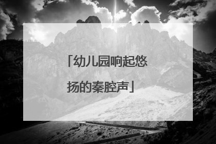 幼儿园响起悠扬的秦腔声