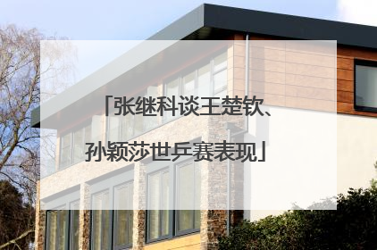 张继科谈王楚钦、孙颖莎世乒赛表现