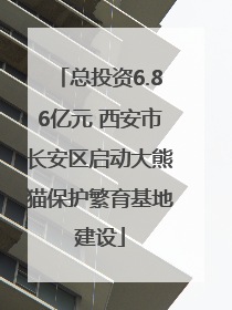 总投资6.86亿元 西安市长安区启动大熊猫保护繁育基地建设