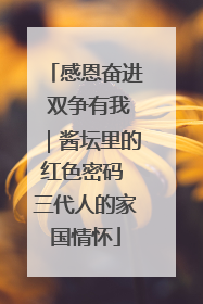 感恩奋进 双争有我｜酱坛里的红色密码 三代人的家国情怀