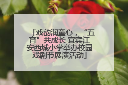 戏韵润童心，“五育”共成长 宜宾江安西城小学举办校园戏剧节展演活动