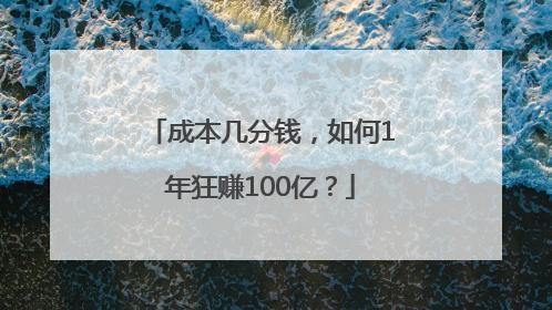 成本几分钱，如何1年狂赚100亿？