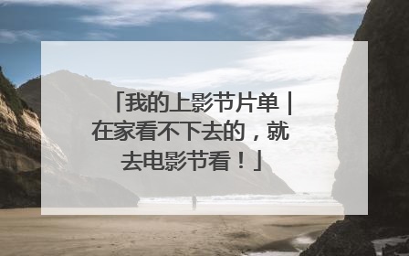 我的上影节片单｜在家看不下去的，就去电影节看！