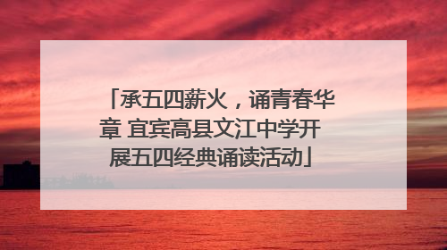 承五四薪火，诵青春华章 宜宾高县文江中学开展五四经典诵读活动