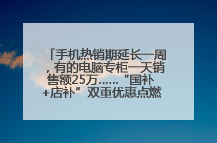 手机热销期延长一周，有的电脑专柜一天销售额25万……“国补+店补”双重优惠点燃德州“考后经济”