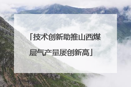 技术创新助推山西煤层气产量屡创新高