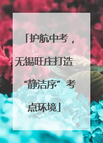 护航中考，无锡旺庄打造“静洁序”考点环境