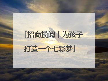 招商揽阅丨为孩子打造一个七彩梦