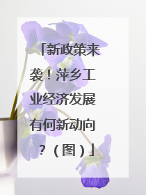 新政策来袭！萍乡工业经济发展有何新动向？（图）