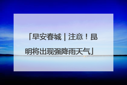 早安春城｜注意！昆明将出现强降雨天气