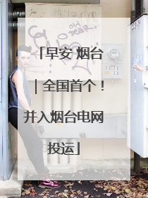 早安 烟台｜全国首个！并入烟台电网投运