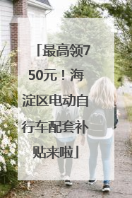 最高领750元！海淀区电动自行车配套补贴来啦