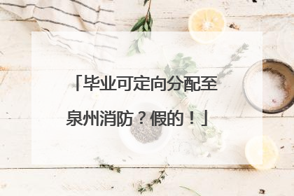 毕业可定向分配至泉州消防？假的！