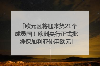 欧元区将迎来第21个成员国！欧洲央行正式批准保加利亚使用欧元